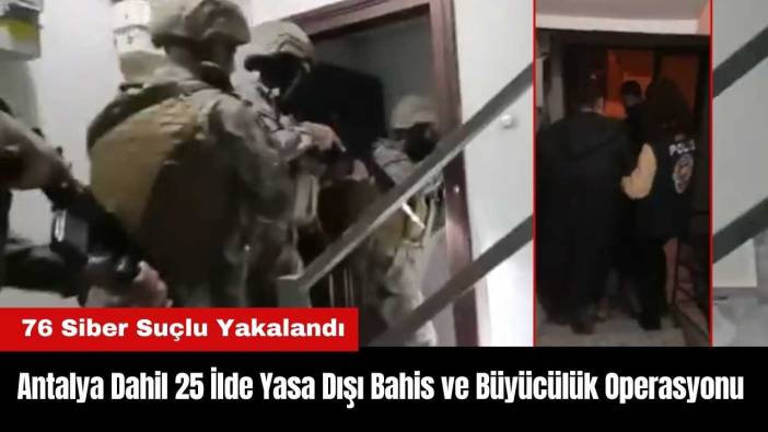 Antalya Dahil 25 İlde Yasa Dışı Bahis ve Büyücülük Operasyonu