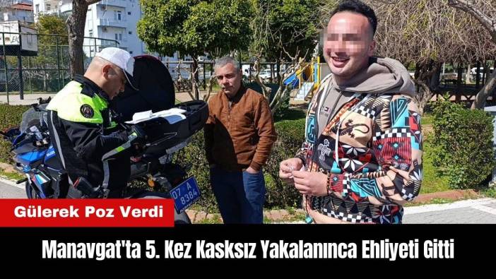 Manavgat'ta 5. Kez Kasksız Yakalanınca Gülerek Poz Verdi