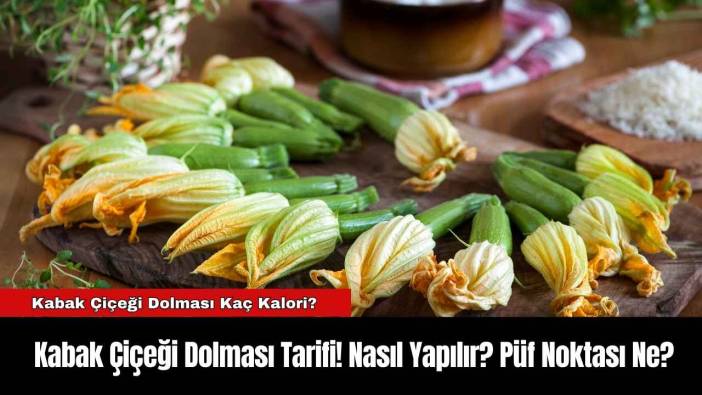 Kabak Çiçeği Dolması Tarifi! Nasıl Yapılır? Püf Noktası Ne?