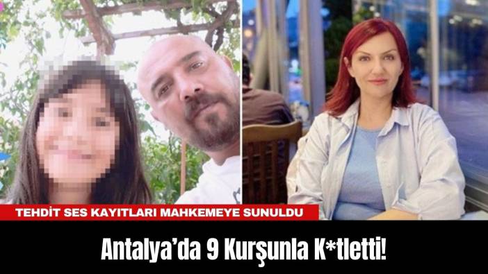 Antalya’da 9 Kurşunla K*tletti! Cin*yet Öncesi Tehdit Ses Kayıtları Mahkemeye Sunuldu