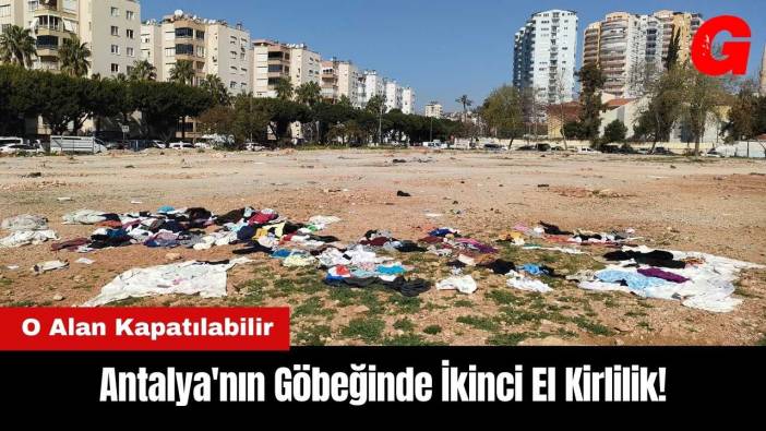 Antalya'nın Göbeğinde İkinci El Kirlilik!