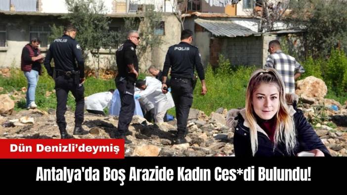 Antalya'da Boş Arazide Kadın Ces*di Bulundu!