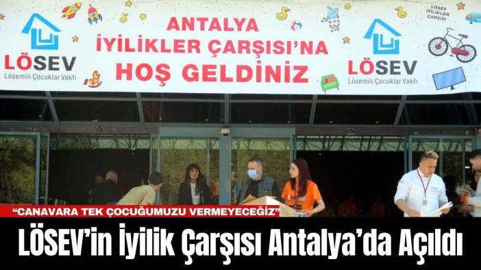 LÖSEV’in İyilik Çarşısı Antalya’da Açıldı