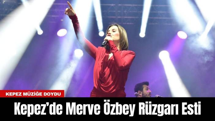 Kepez’de Merve Özbey Rüzgarı Esti