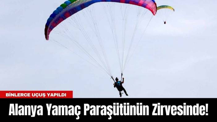 Alanya Yamaç Paraşütünün Zirvesinde! Binlerce Uçuş Yapıldı