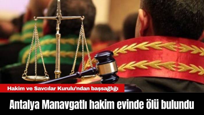 Antalya Manavgatlı hakim evinde ölü bulundu