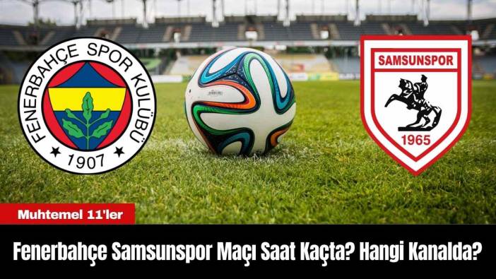 Fenerbahçe Samsunspor Maçı Saat Kaçta? Hangi Kanalda?