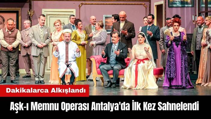 Aşk-ı Memnu Operası Antalya'da İlk Kez Sahnelendi