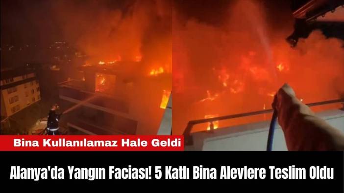 Alanya'da Yangın Faciası! 5 Katlı Bina Alevlere Teslim Oldu