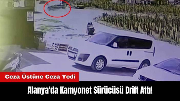 Alanya'da Kamyonet Sürücüsü Drift Attı!