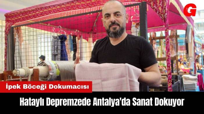 Depremzede İpek Böceği Dokumacısı Antalya'da Sanat Dokuyor
