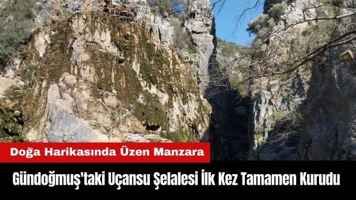 Gündoğmuş'taki Uçansu Şelalesi İlk Kez Tamamen Kurudu