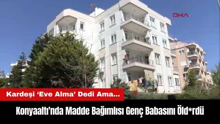 Konyaaltı'nda Madde Bağımlısı Genç Babasını Öld*rdü!