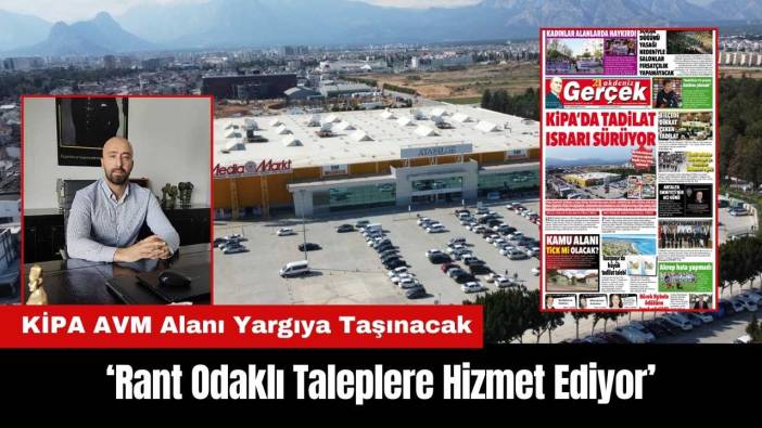 KİPA AVM Alanı Yargıya Taşınacak: Rant Odaklı Taleplere Hizmet Ediyor