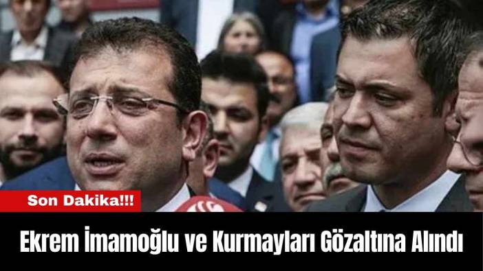 Ekrem İmamoğlu ve Kurmayları Gözaltına Alındı