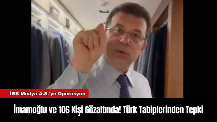 İmamoğlu ve 106 Kişi Gözaltında! Türk Tabiplerinden Tepki