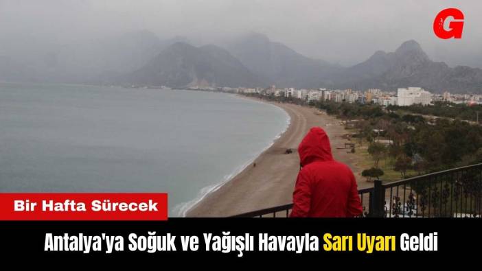 Antalya'ya Soğuk ve Yağışlı Havayla Sarı Uyarı Geldi