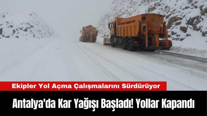 Antalya'da Kar Yağışı Başladı! Yollar Kapandı