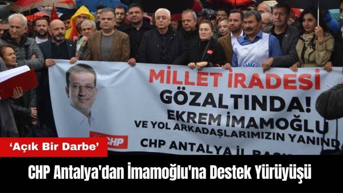 CHP Antalya'dan İmamoğlu'na Destek Yürüyüşü!