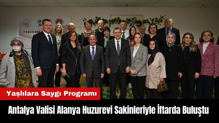 Antalya Valisi Alanya Huzurevi Sakinleriyle İftarda Buluştu
