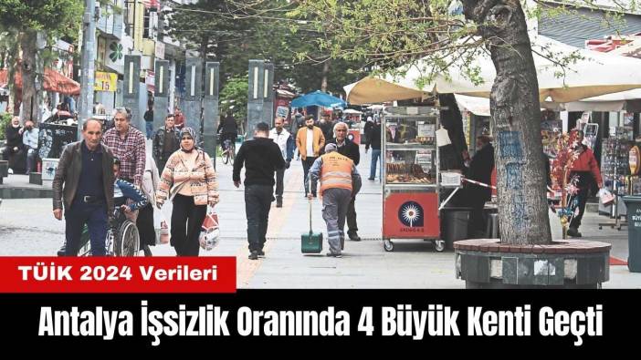 Antalya İşsizlik Oranında 4 Büyük Kenti Geçti
