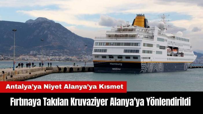Fırtınaya Takılan Kruvaziyer Alanya'ya Yönlendirildi