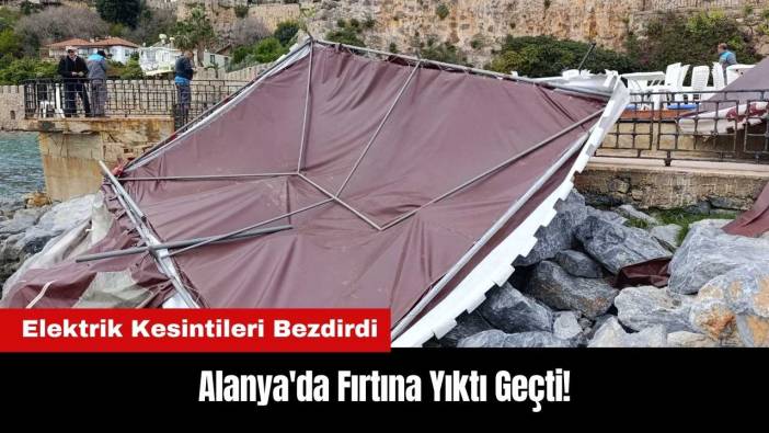 Alanya'da Fırtına Yıktı Geçti! Elektrik Kesintileri Bezdirdi