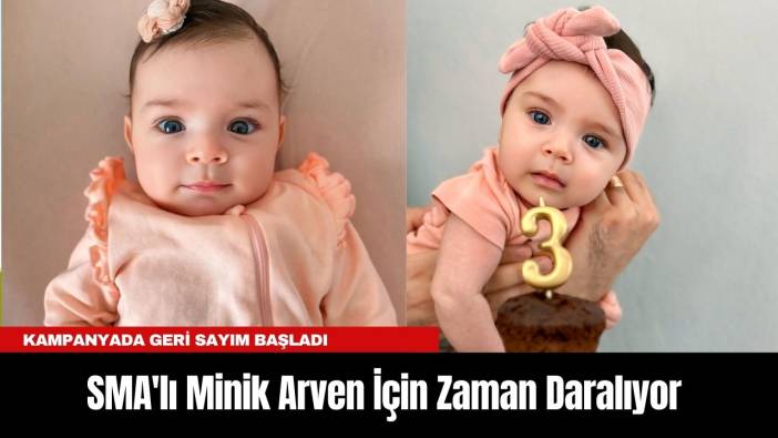 SMA'lı Minik Arven İçin Zaman Daralıyor... Kampanyada Geri Sayım Başladı