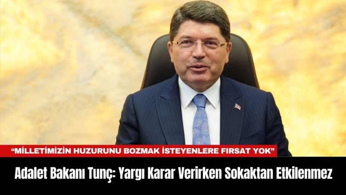 Adalet Bakanı Tunç: Yargı Karar Verirken Sokaktan Etkilenmez