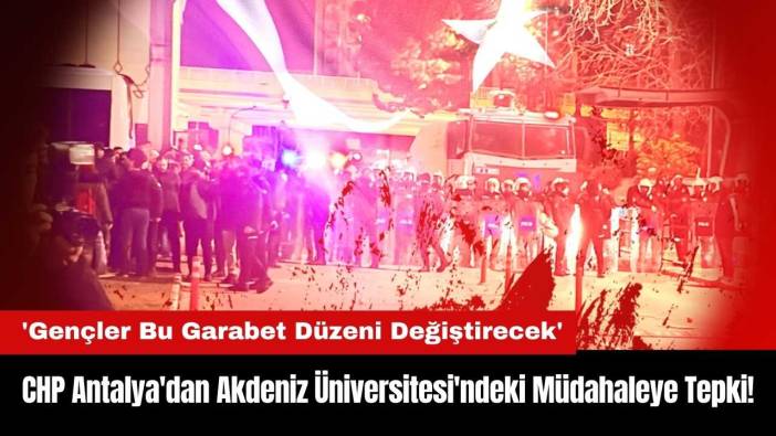 CHP Antalya'dan Akdeniz Üniversitesi'ndeki Polis Müdahalesine Tepki!