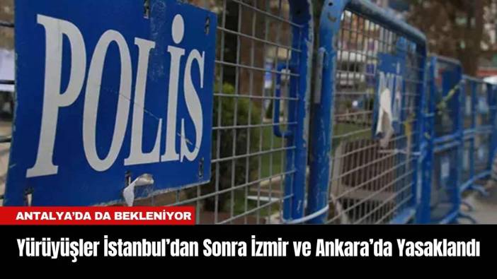 Yürüyüşler İstanbul’dan Sonra İzmir ve Ankara’da Yasaklandı