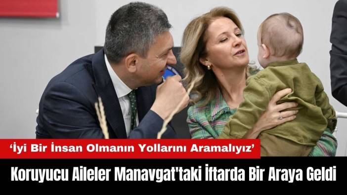Koruyucu Aileler Manavgat'taki İftarda Bir Araya Geldi