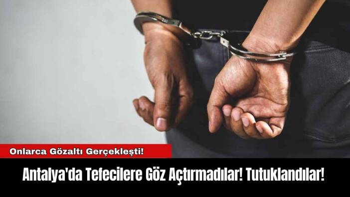 Antalya'da Tefecilere Göz Açtırmadılar! Tutuklandılar!