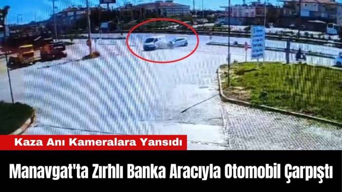 Manavgat'ta Zırhlı Banka Aracıyla Otomobil Çarpıştı
