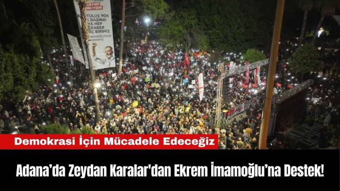 Adana’da Zeydan Karalar'dan Ekrem İmamoğlu’na Destek!