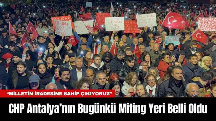 CHP Antalya’nın Bugünkü Miting Yeri Belli Oldu