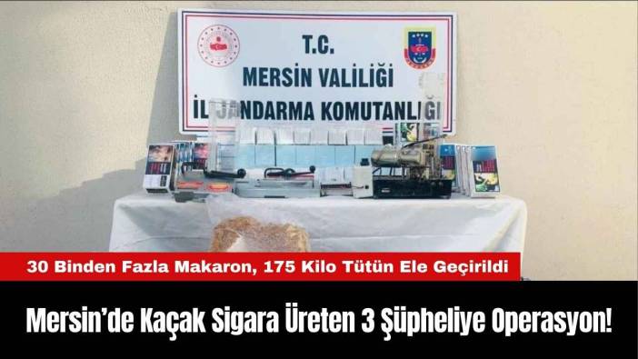 Mersin’de Kaçak Sigara Üreten 3 Şüpheliye Operasyon!