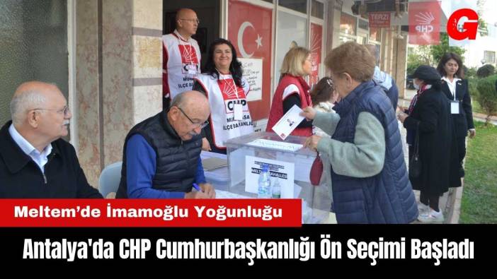 Antalya'da CHP Cumhurbaşkanlığı Ön Seçimi Başladı! Meltem'de İmamoğlu Yoğunluğu