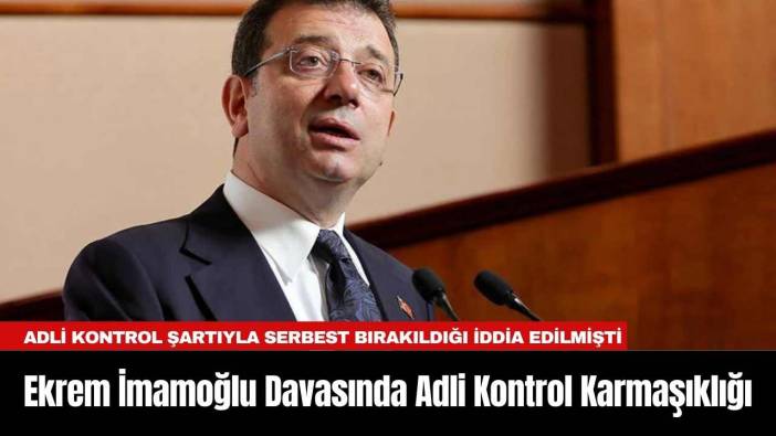 Ekrem İmamoğlu Davasında Adli Kontrol Bilinmezliği