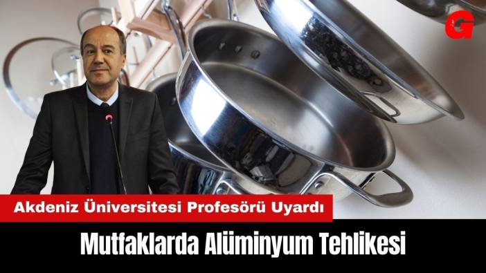 Akdeniz Üniversitesi Profesörü Uyardı: Mutfaklarda Alüminyum Tehlikesi