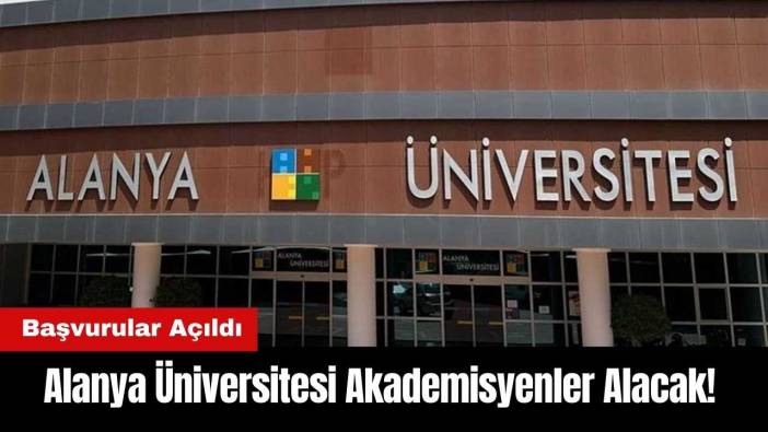 Alanya Üniversitesi Akademisyenler Alacak! Başvurular Açıldı