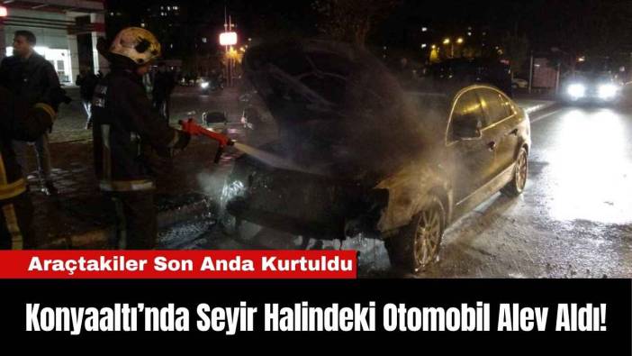Konyaaltı’nda Seyir Halindeki Otomobil Alev Aldı!