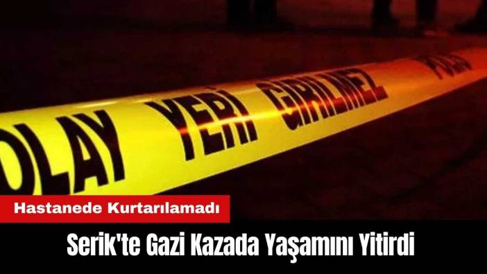 Serik'te Gazi Kazada Yaşamını Yitirdi