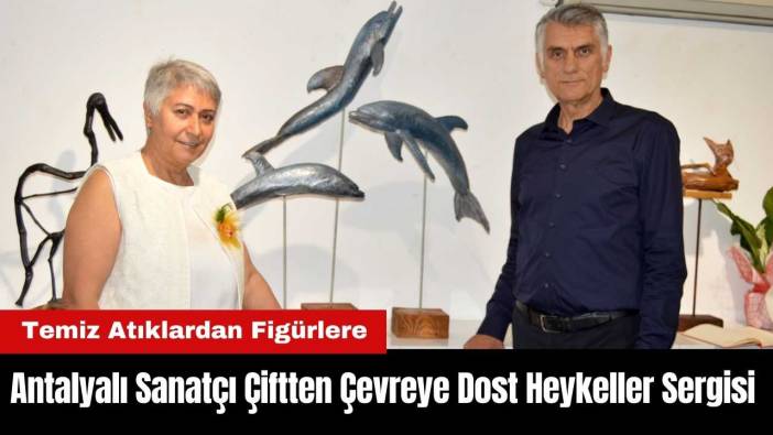 Antalyalı Sanatçı Çiftten Çevreye Dost Heykeller Sergisi