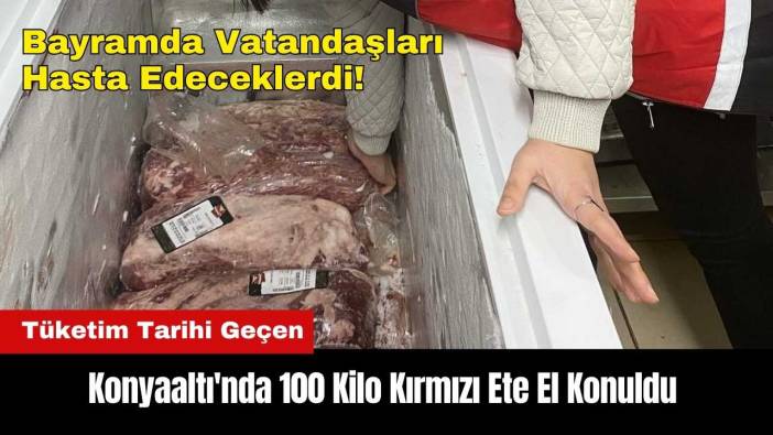 Konyaaltı'nda Tüketim Tarihi Geçen 100 Kilo Kırmızı Ete El Konuldu