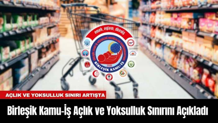Birleşik Kamu-İş Açlık ve Yoksulluk Sınırını Açıkladı