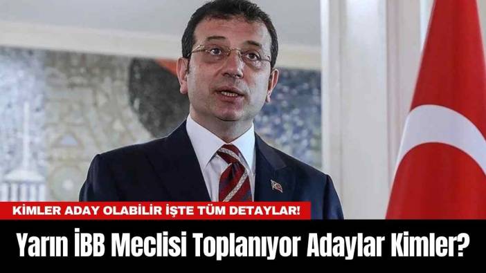 Yarın İBB Meclisi Toplanıyor Adaylar Kimler?