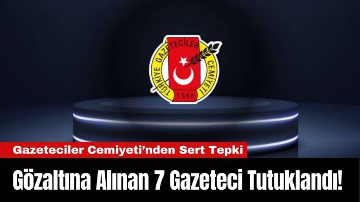 Gözaltına Alınan 7 Gazeteci Tutuklandı!