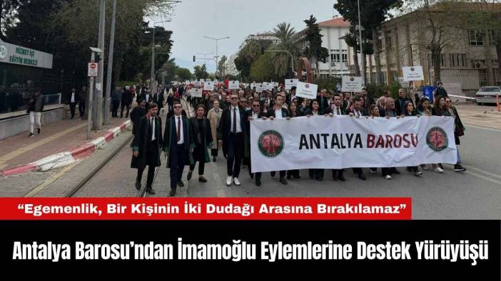 Antalya Barosu’ndan İmamoğlu Eylemlerine Destek Yürüyüşü