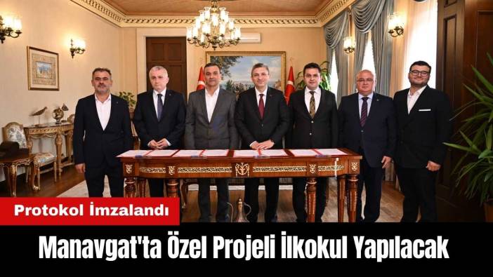 Manavgat'ta Özel Projeli İlkokul Yapılacak! Protokol İmzalandı